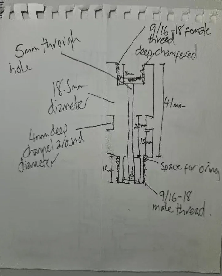Customer hand sketch of a thread adapter section view with 9/16-18 threads, 5mm through hole, o-ring space and 4mm channel dimensions